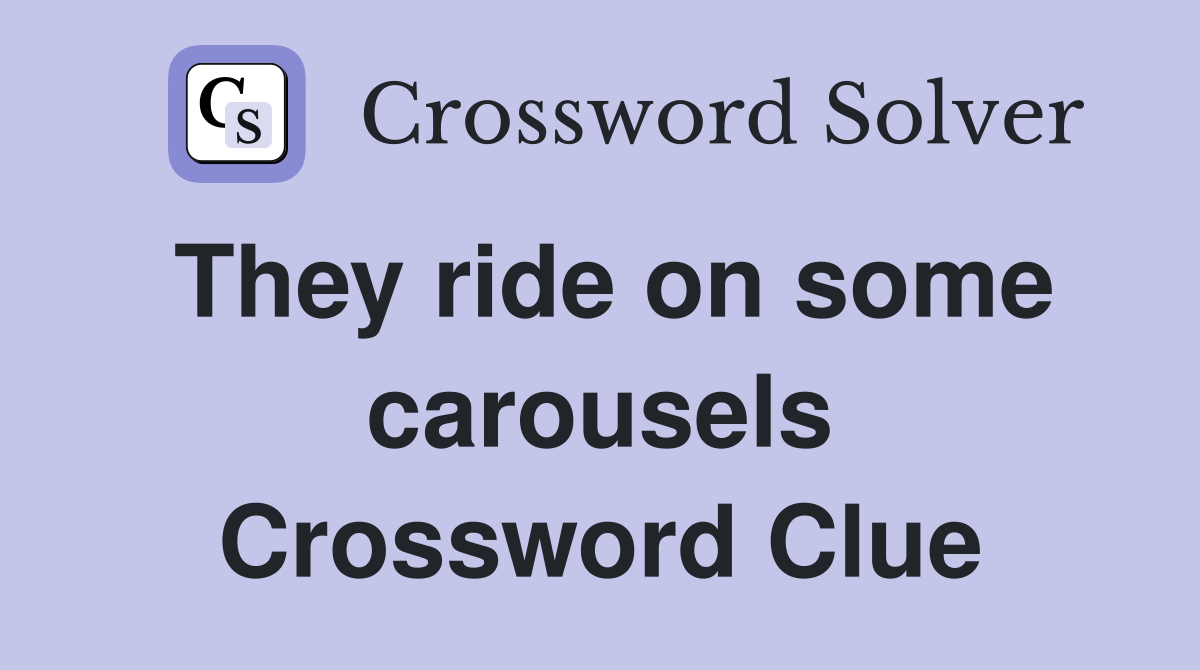 They ride on some carousels Crossword Clue