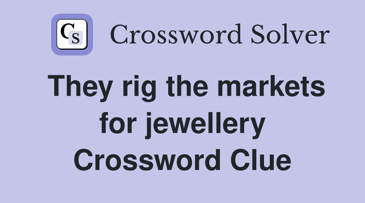They rig the markets for jewellery Crossword Clue