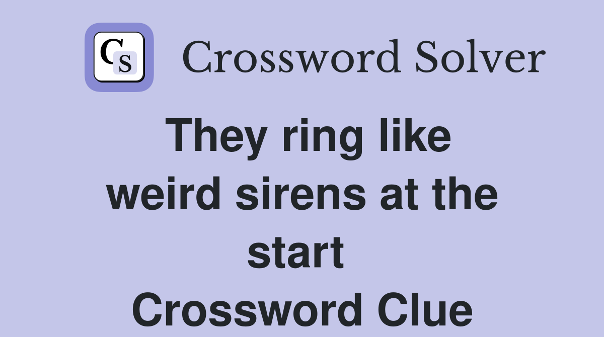 They ring like weird sirens at the start  Crossword Clue