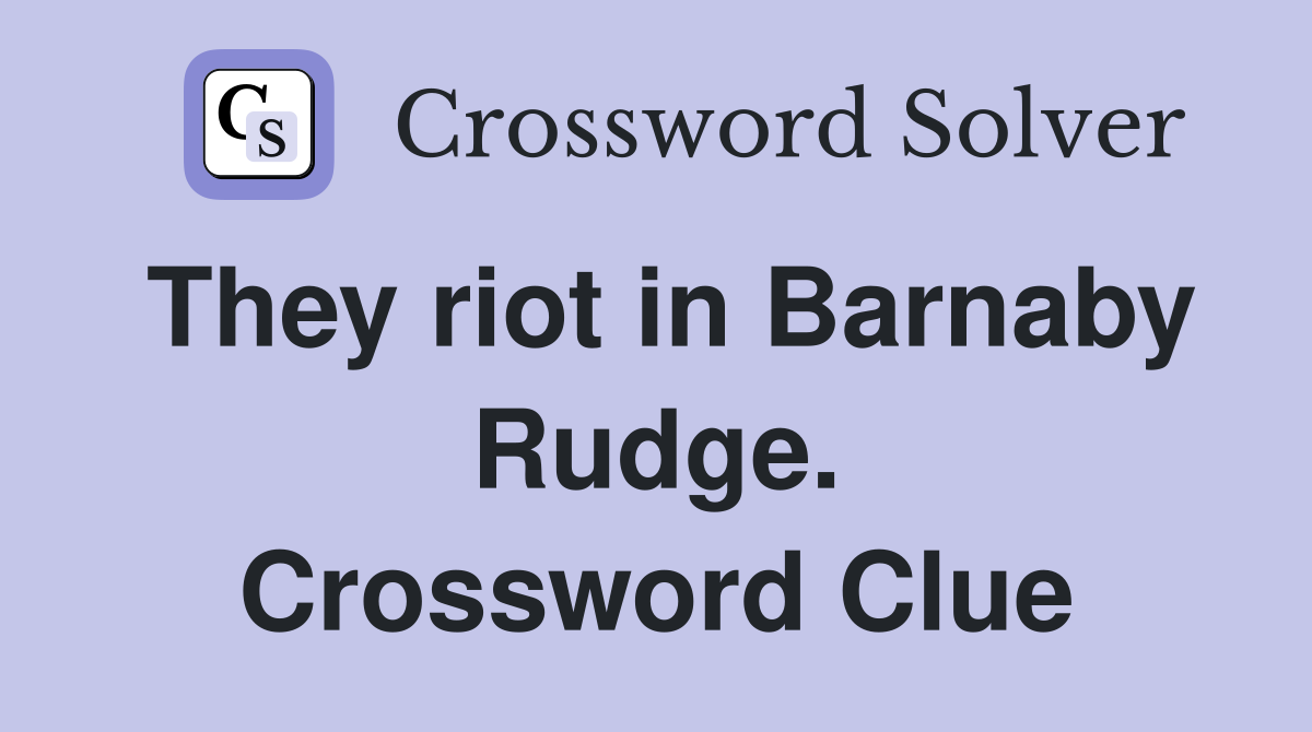 They riot in Barnaby Rudge. Crossword Clue