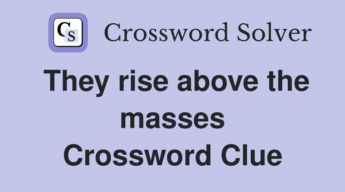 They rise above the masses Crossword Clue