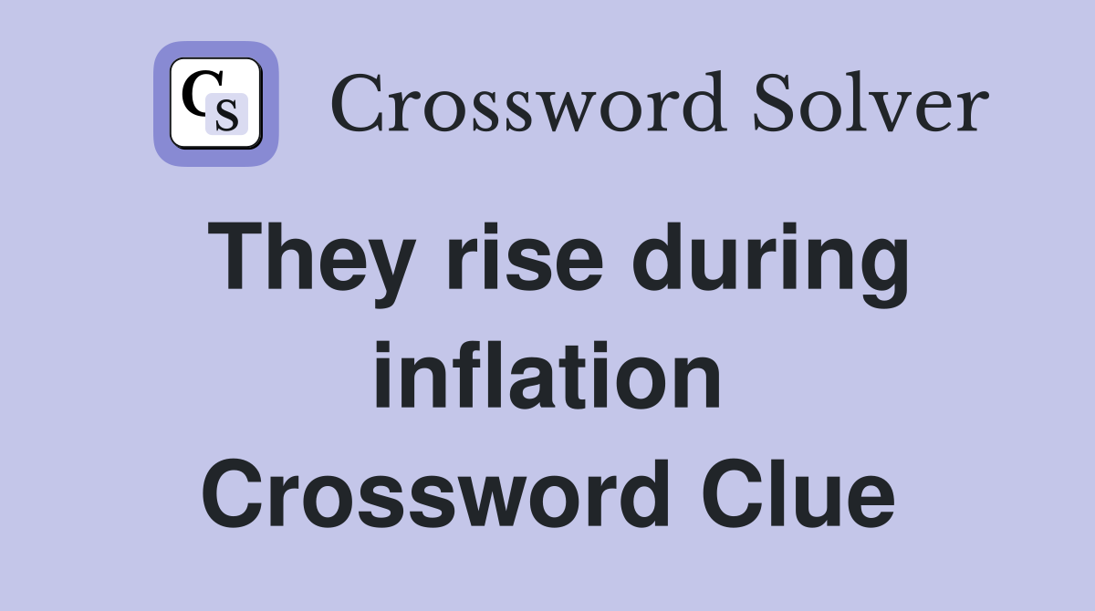 They rise during inflation Crossword Clue