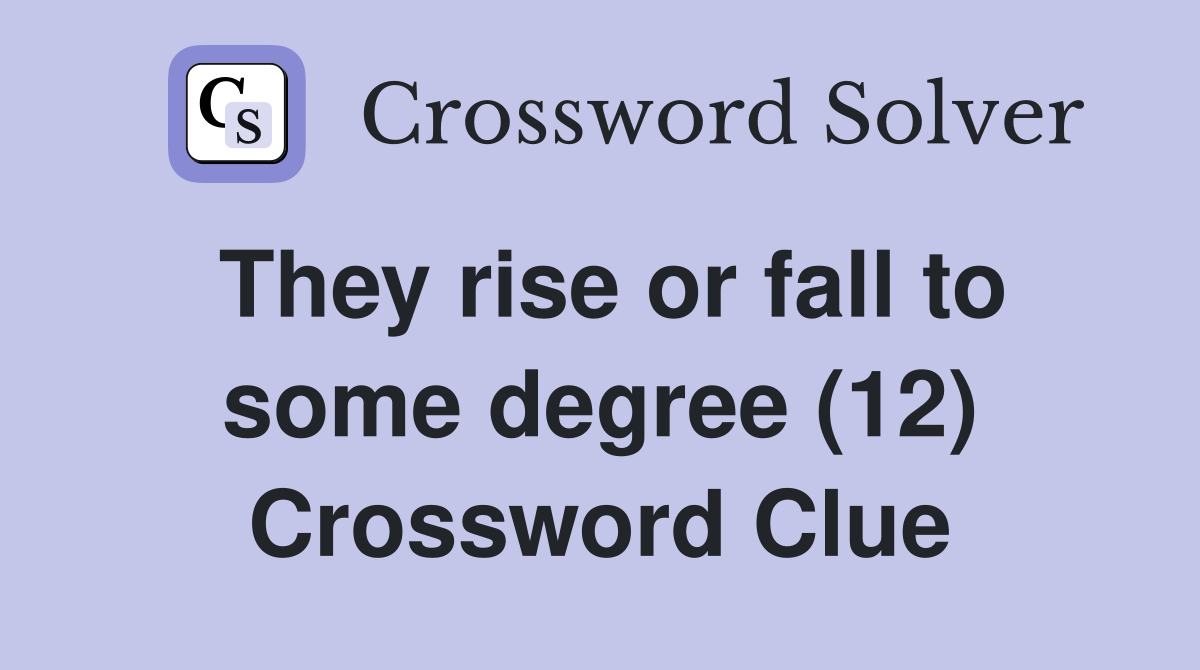 They rise or fall to some degree (12) Crossword Clue