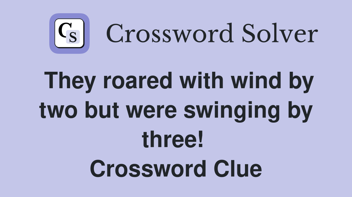 They roared with wind by two but were swinging by three!  Crossword Clue