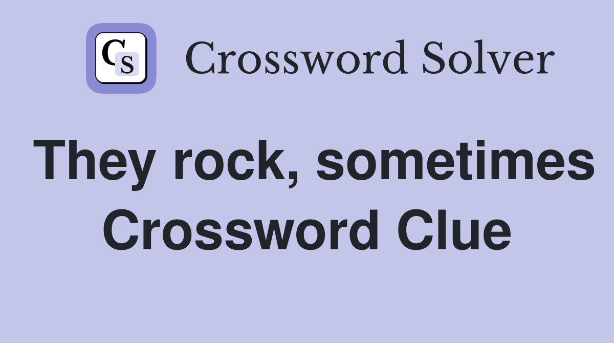 They rock, sometimes Crossword Clue