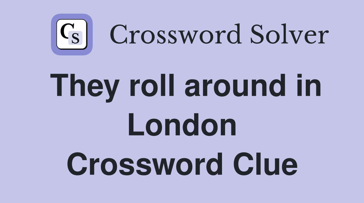 They roll around in London Crossword Clue