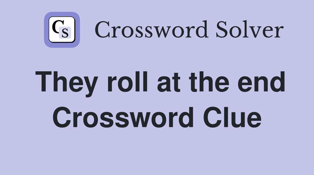 They roll at the end Crossword Clue