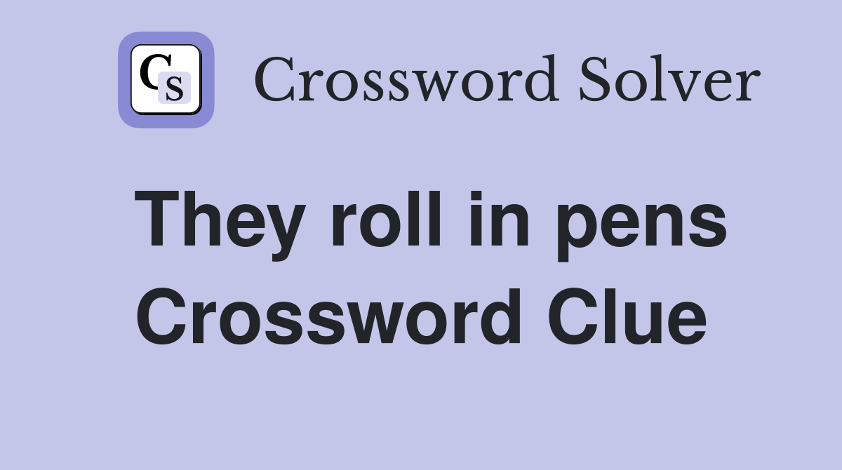 They roll in pens Crossword Clue