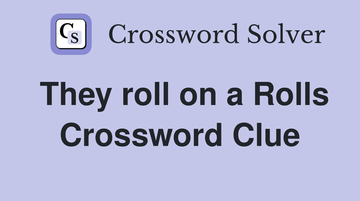 They roll on a Rolls Crossword Clue