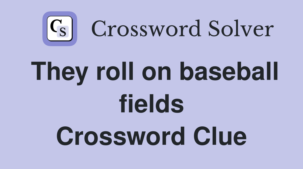They roll on baseball fields Crossword Clue