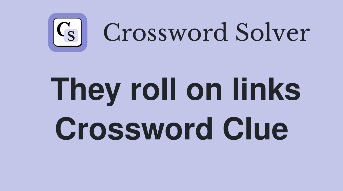 They roll on links Crossword Clue