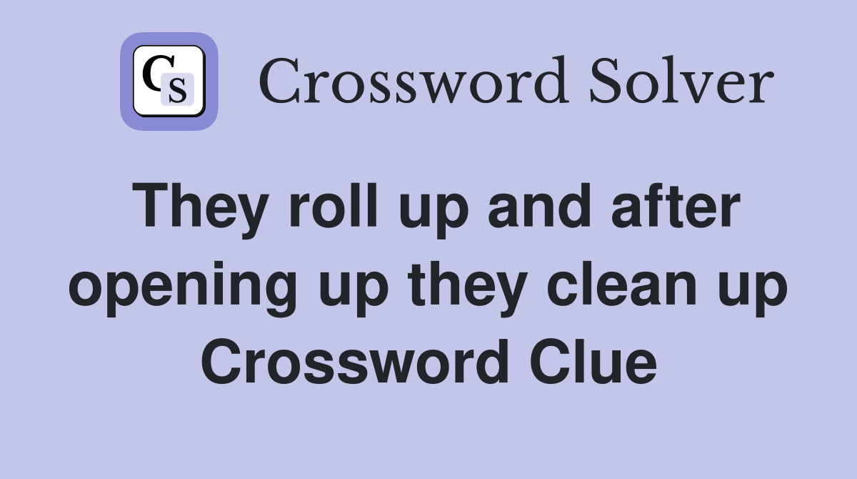 They roll up and after opening up they clean up Crossword Clue