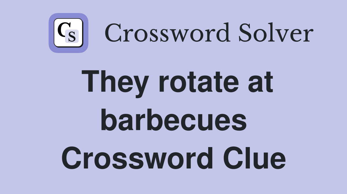 They rotate at barbecues Crossword Clue