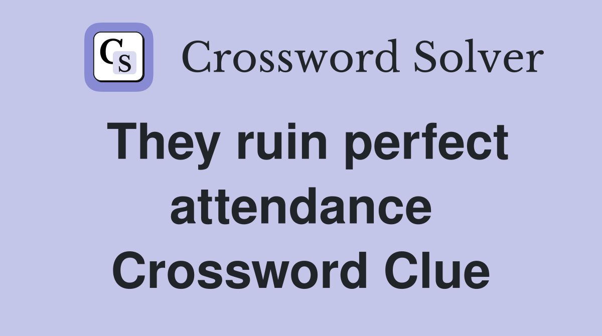 They ruin perfect attendance Crossword Clue