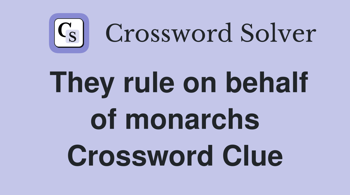 They rule on behalf of monarchs Crossword Clue
