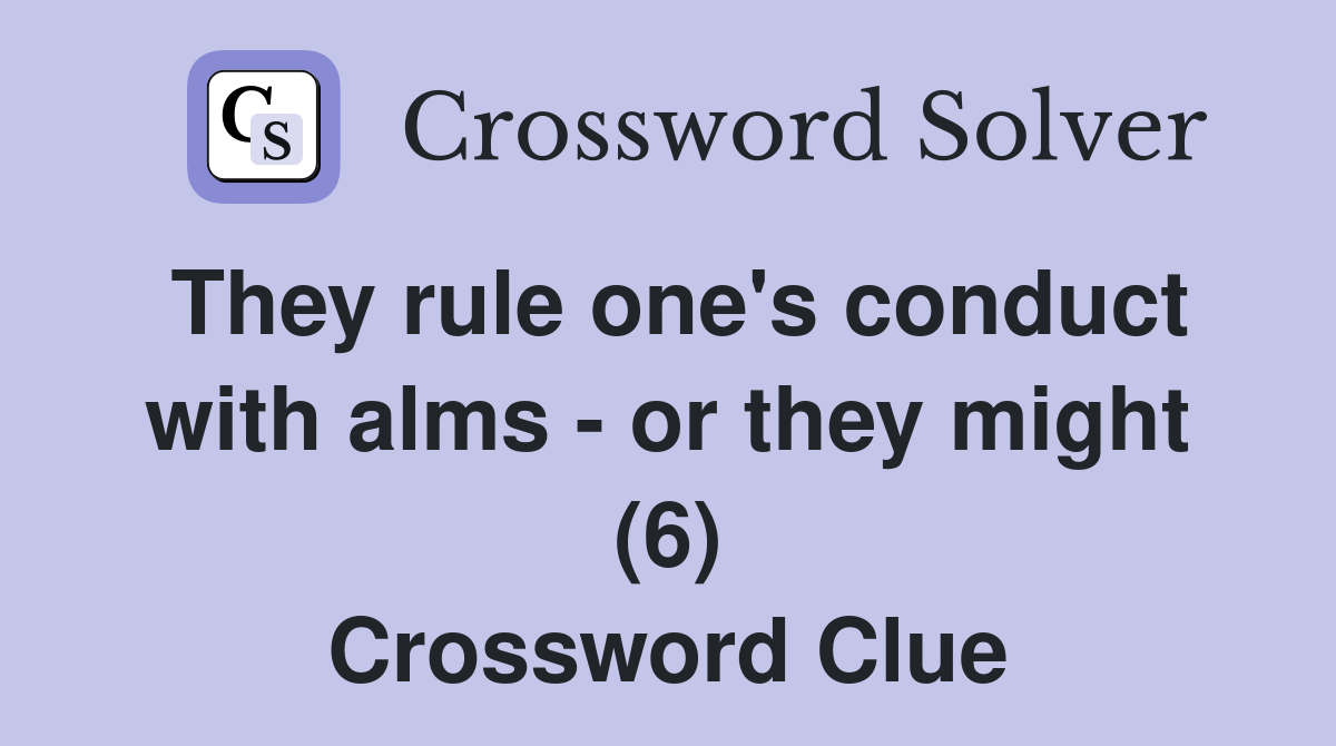 They rule one's conduct with alms - or they might (6) Crossword Clue
