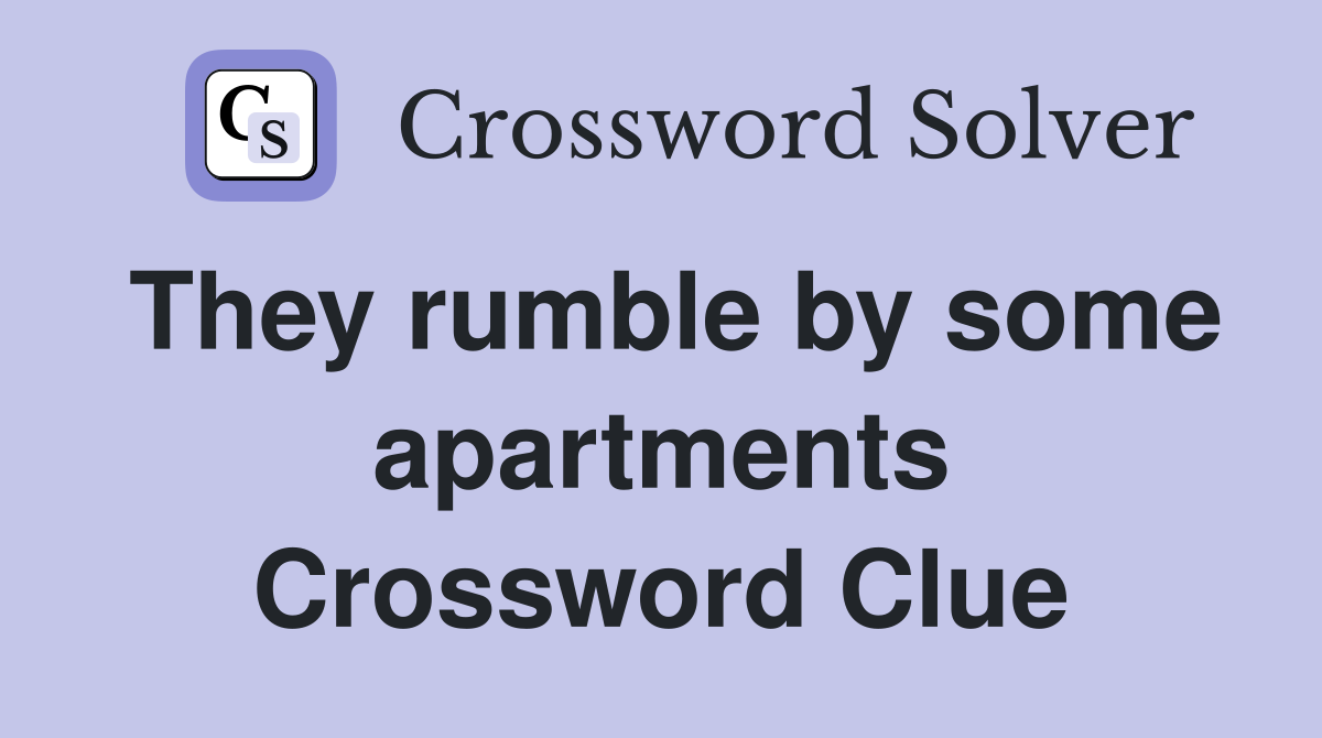 They rumble by some apartments Crossword Clue