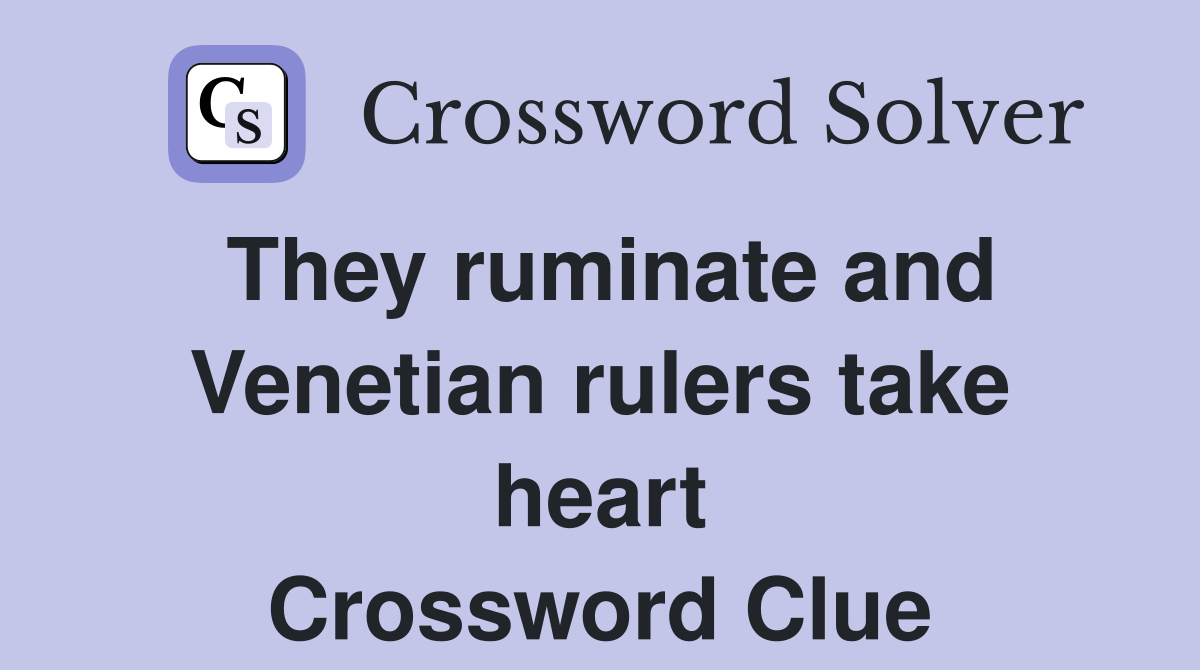 They ruminate and Venetian rulers take heart Crossword Clue