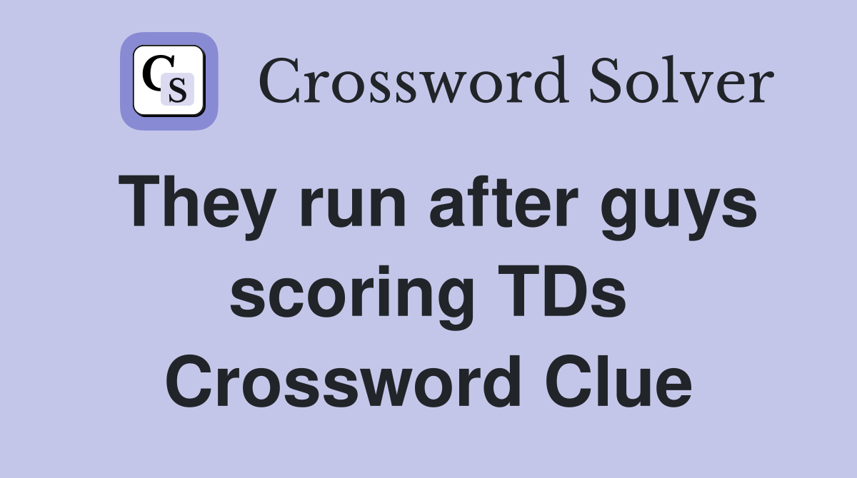 They run after guys scoring TDs Crossword Clue