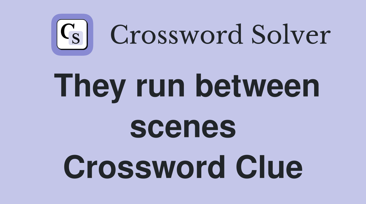 They run between scenes Crossword Clue