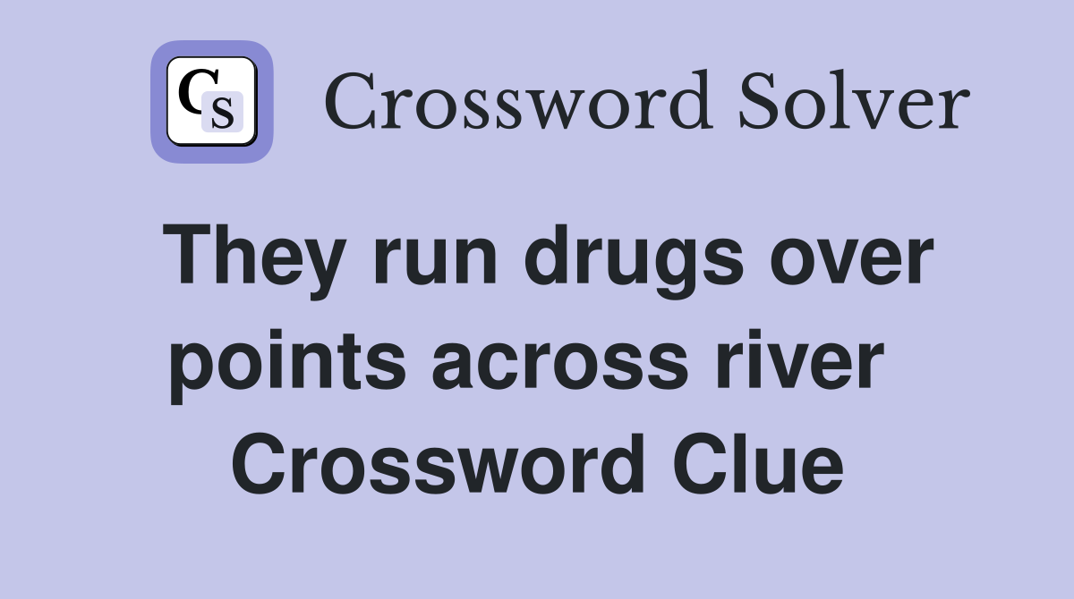They run drugs over points across river  Crossword Clue