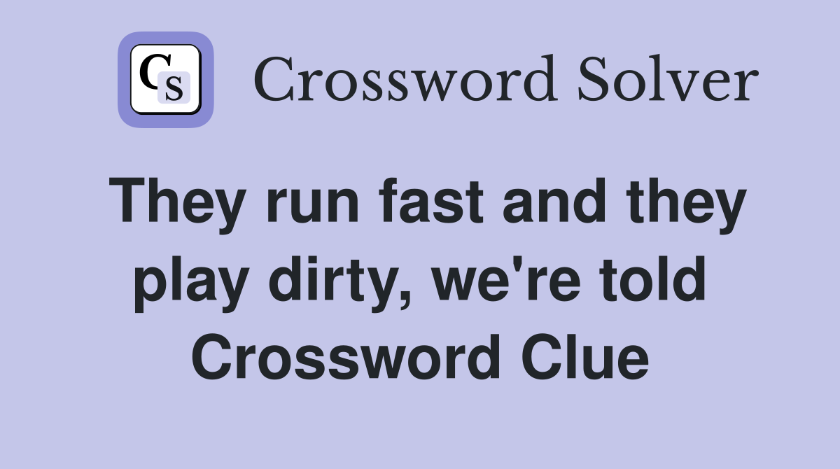They run fast and they play dirty, we're told Crossword Clue