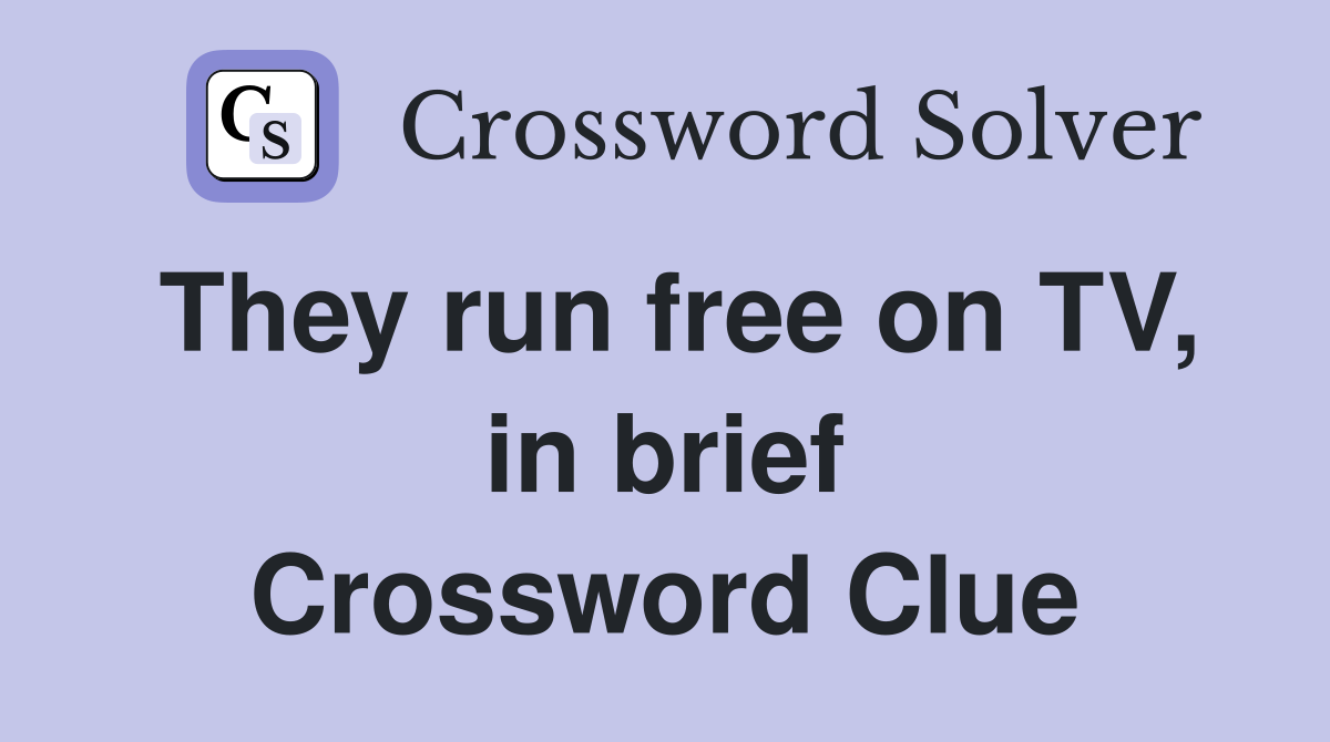 They run free on TV, in brief Crossword Clue