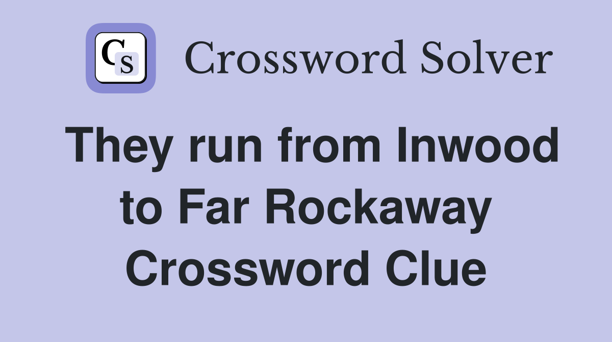 They run from Inwood to Far Rockaway Crossword Clue