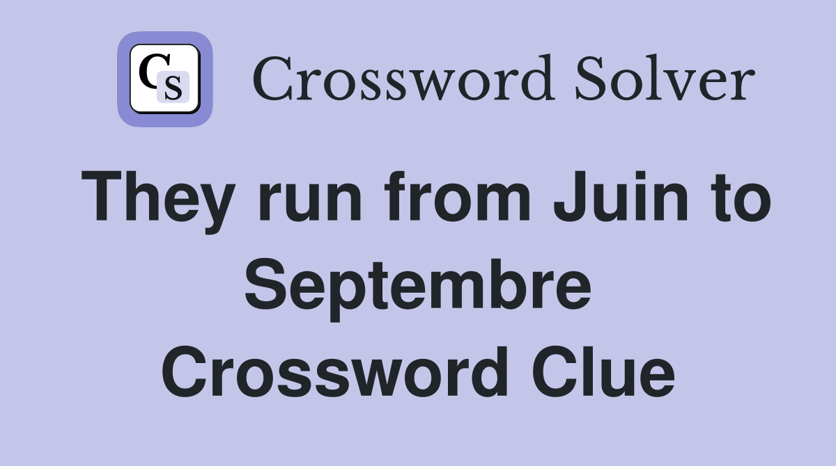 They run from Juin to Septembre Crossword Clue