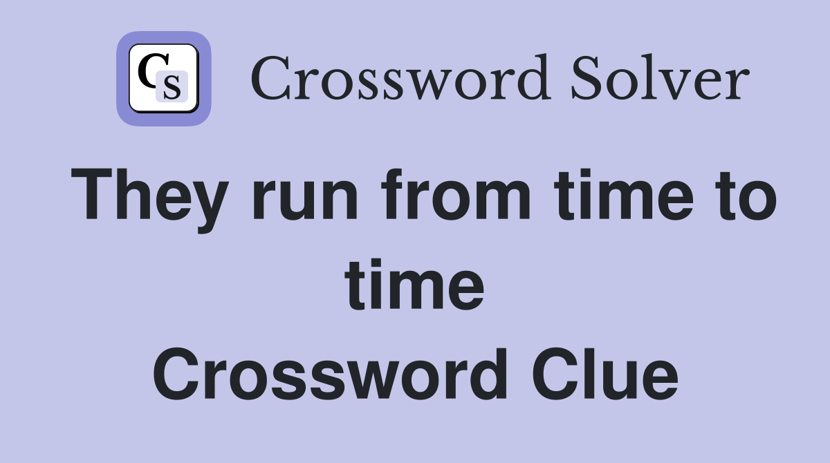 They run from time to time Crossword Clue