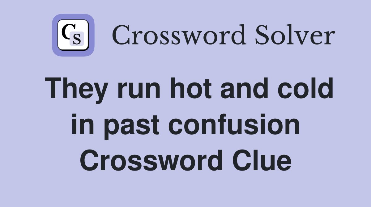 They run hot and cold in past confusion Crossword Clue
