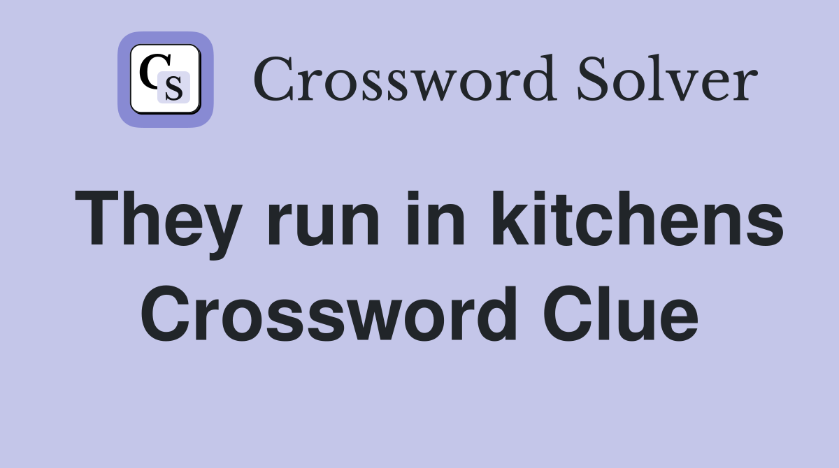 They run in kitchens Crossword Clue