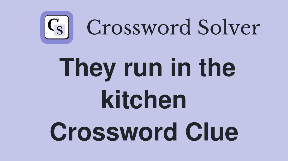 They run in the kitchen Crossword Clue