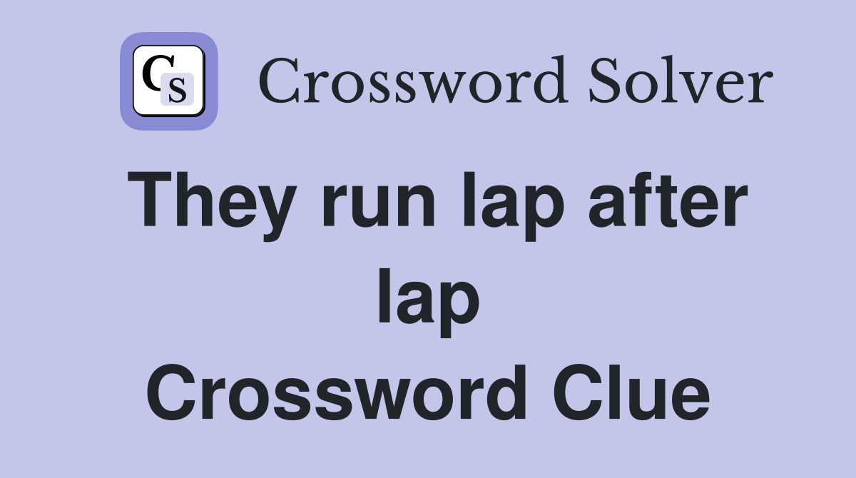 They run lap after lap Crossword Clue