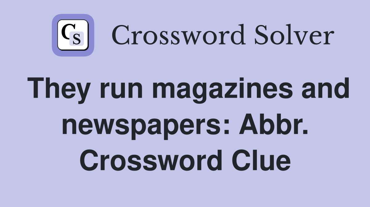 They run magazines and newspapers: Abbr. Crossword Clue