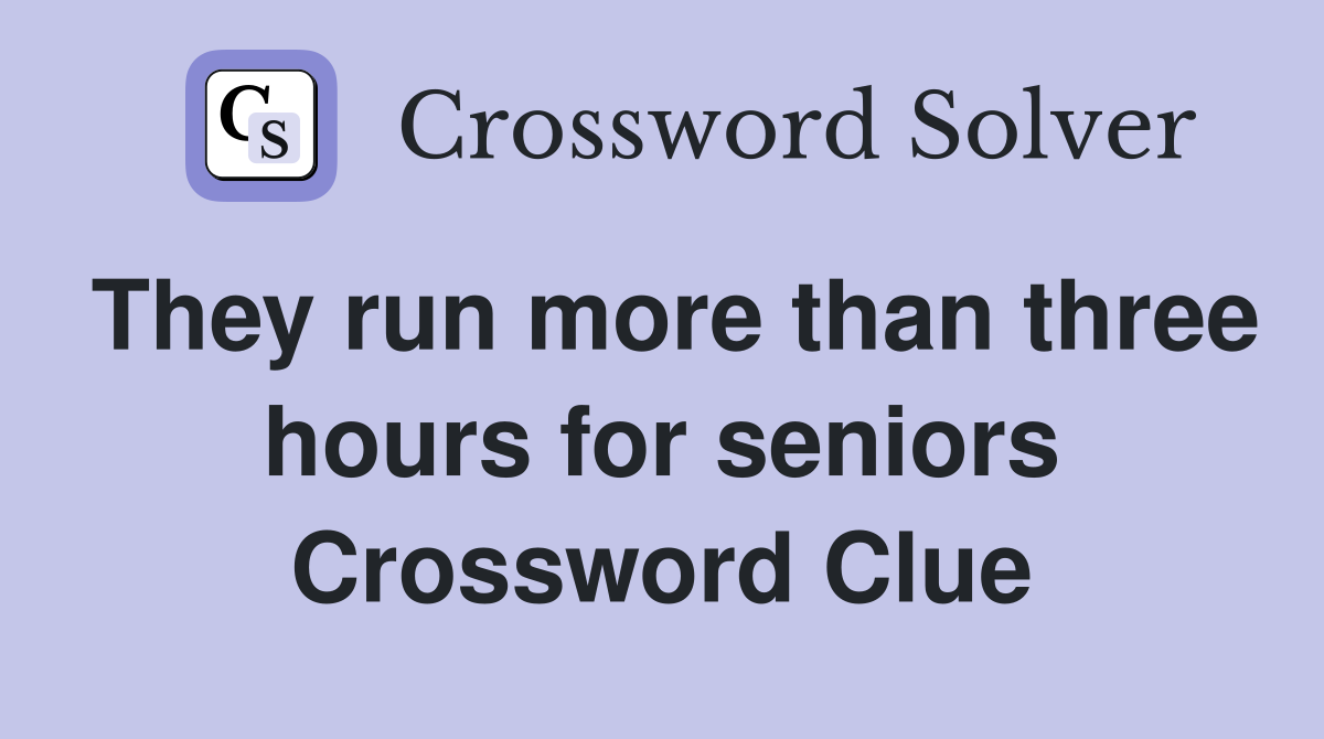 They run more than three hours for seniors Crossword Clue