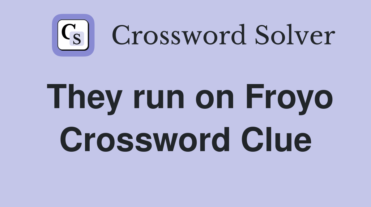 They run on Froyo Crossword Clue