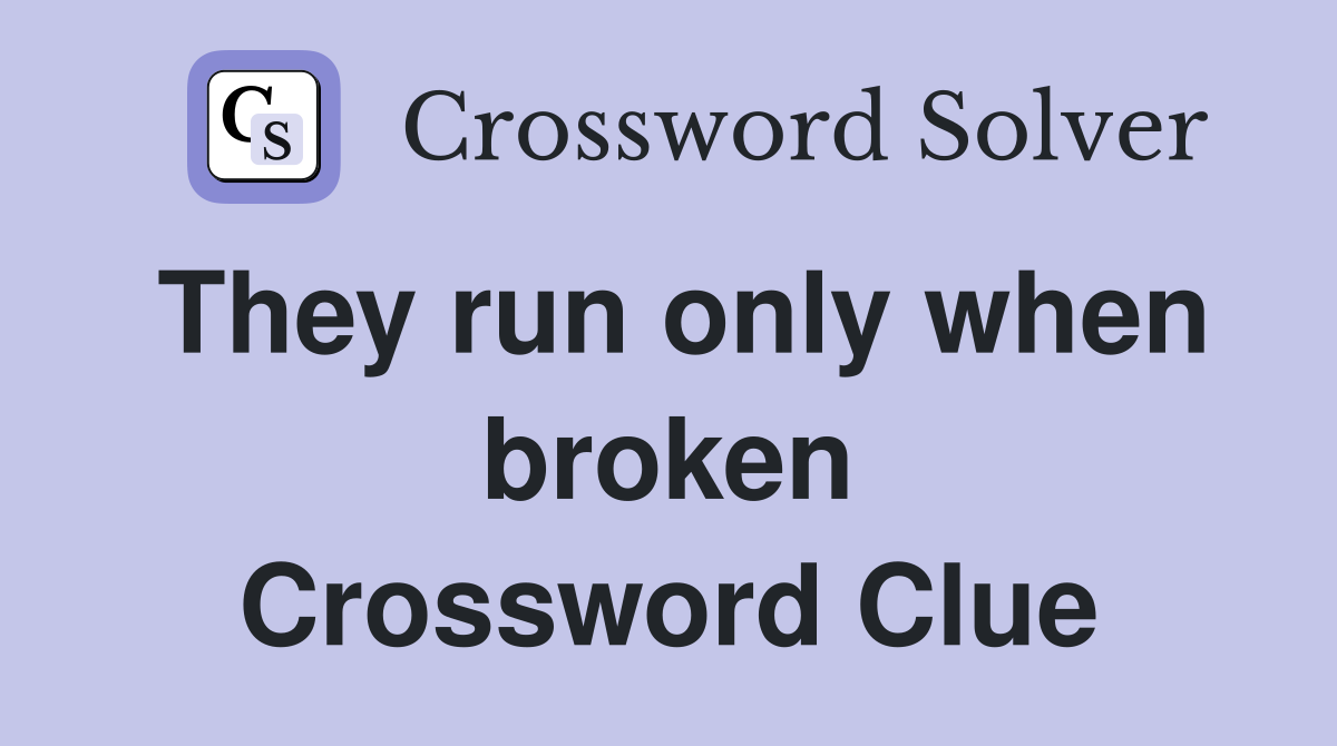 They run only when broken Crossword Clue