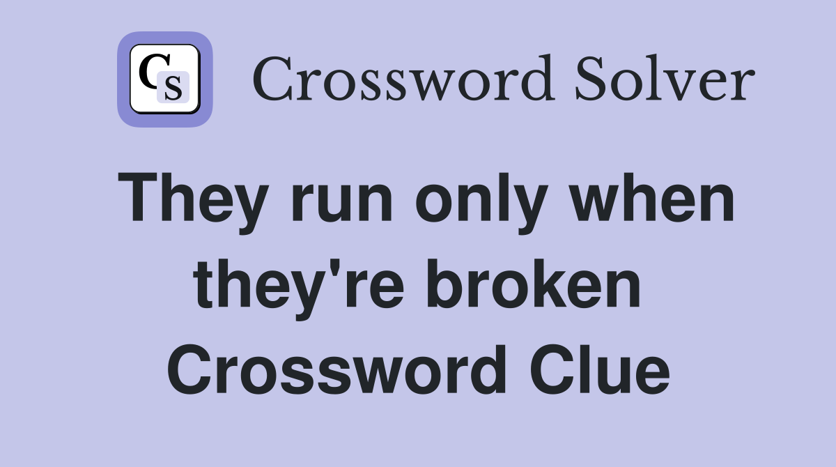 They run only when they're broken Crossword Clue