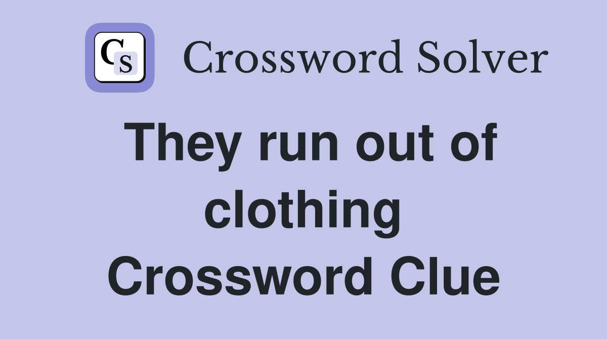 They run out of clothing Crossword Clue