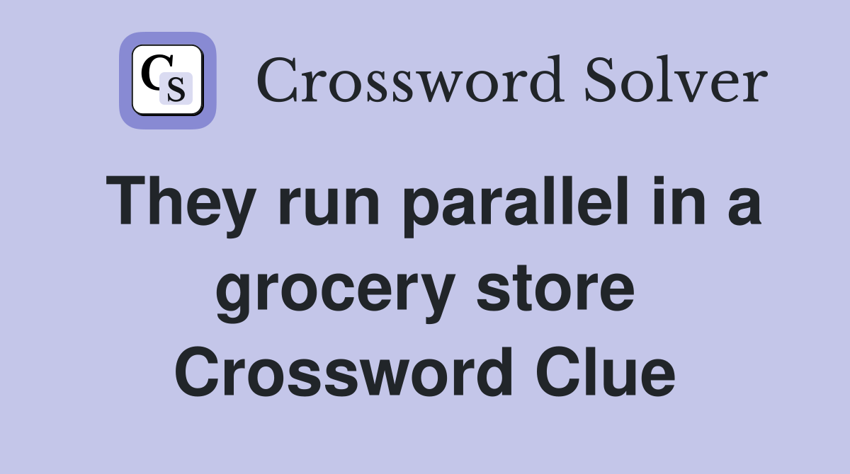 They run parallel in a grocery store Crossword Clue