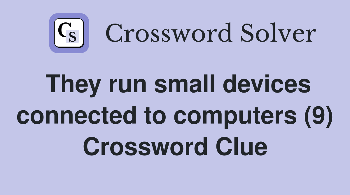 They run small devices connected to computers (9) Crossword Clue