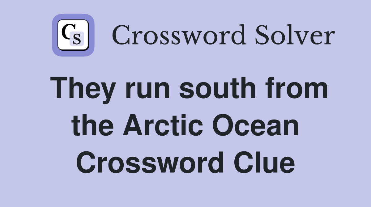 They run south from the Arctic Ocean Crossword Clue