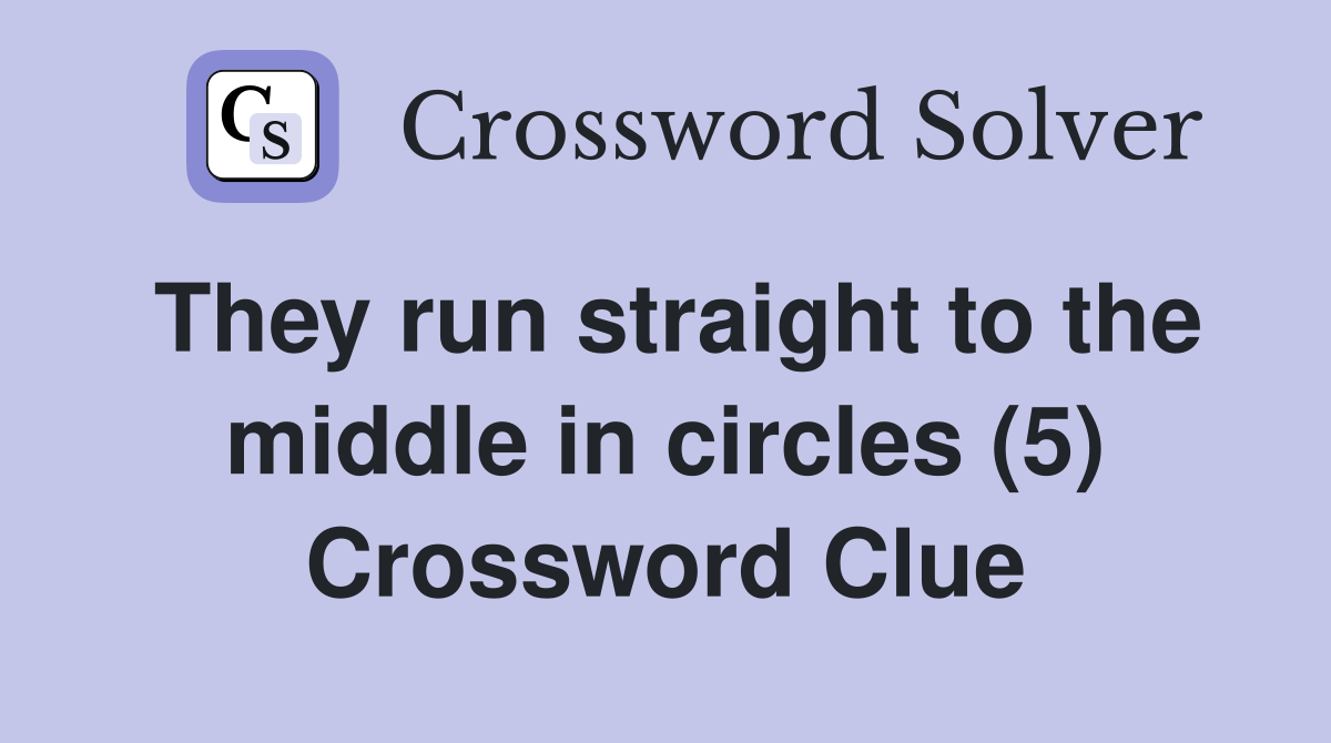 They run straight to the middle in circles (5) Crossword Clue