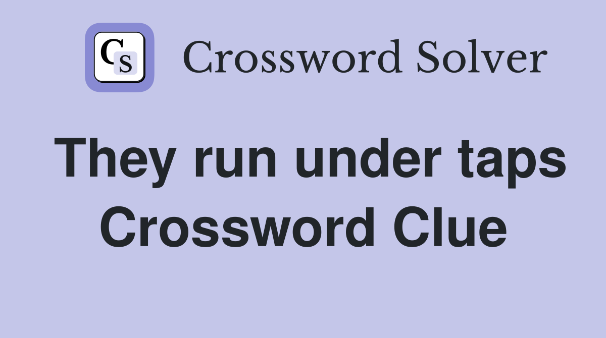 They run under taps Crossword Clue