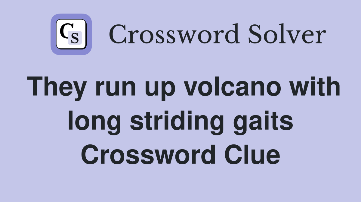 They run up volcano with long striding gaits Crossword Clue