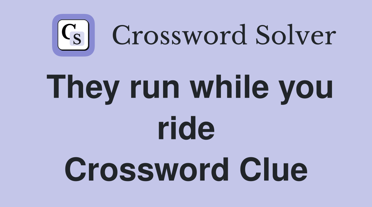 They run while you ride Crossword Clue