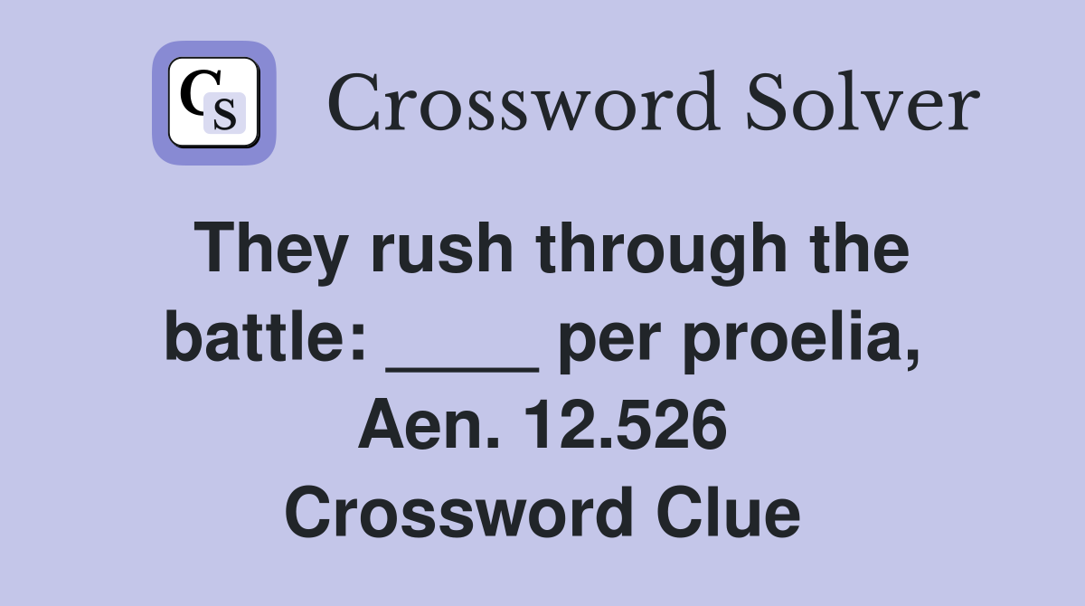 They rush through the battle: ____ per proelia, Aen. 12.526 Crossword Clue