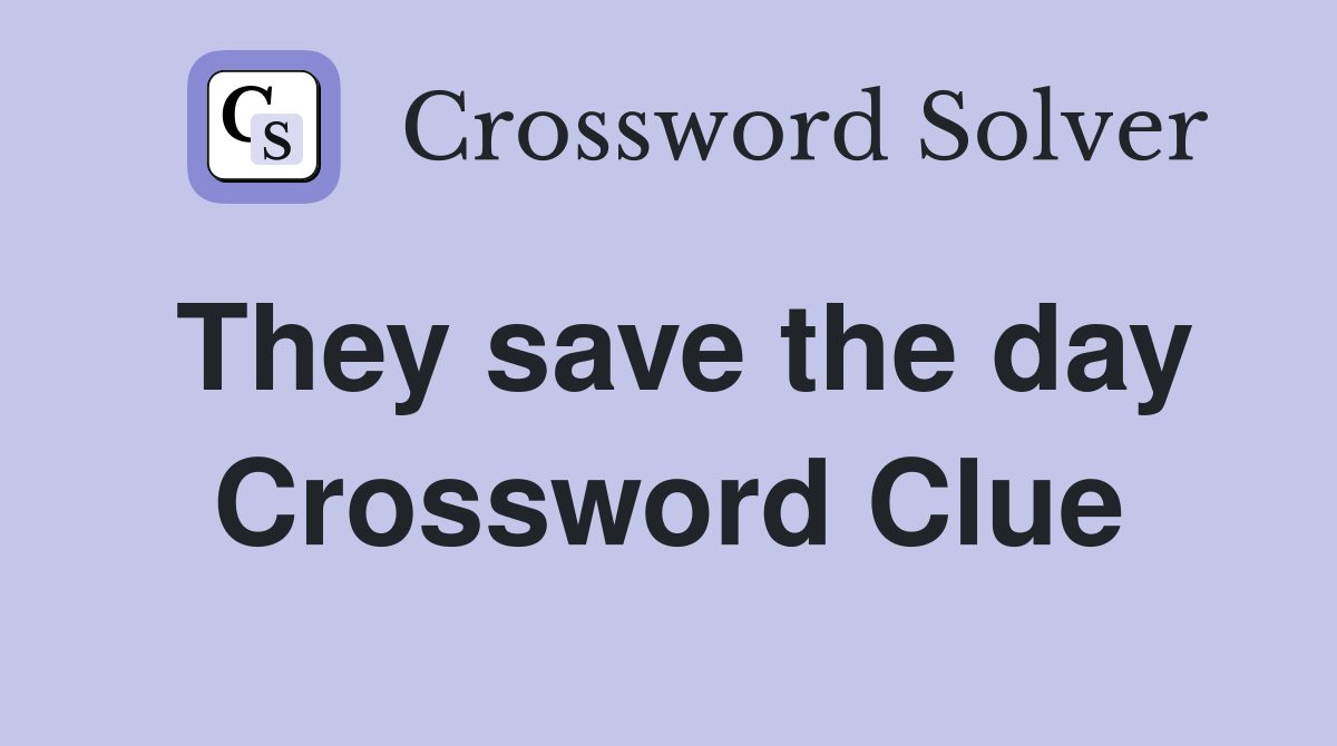 They save the day Crossword Clue