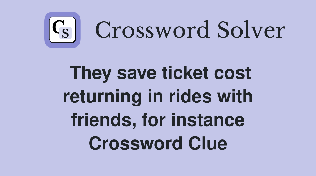They save ticket cost returning in rides with friends, for instance Crossword Clue